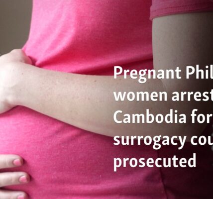 Pregnant Philippine women arrested in Cambodia for surrogacy could be prosecuted