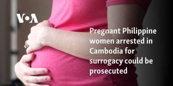 Pregnant Philippine women arrested in Cambodia for surrogacy could be prosecuted