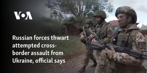 Russian forces thwart attempted cross-border assault from Ukraine, official says