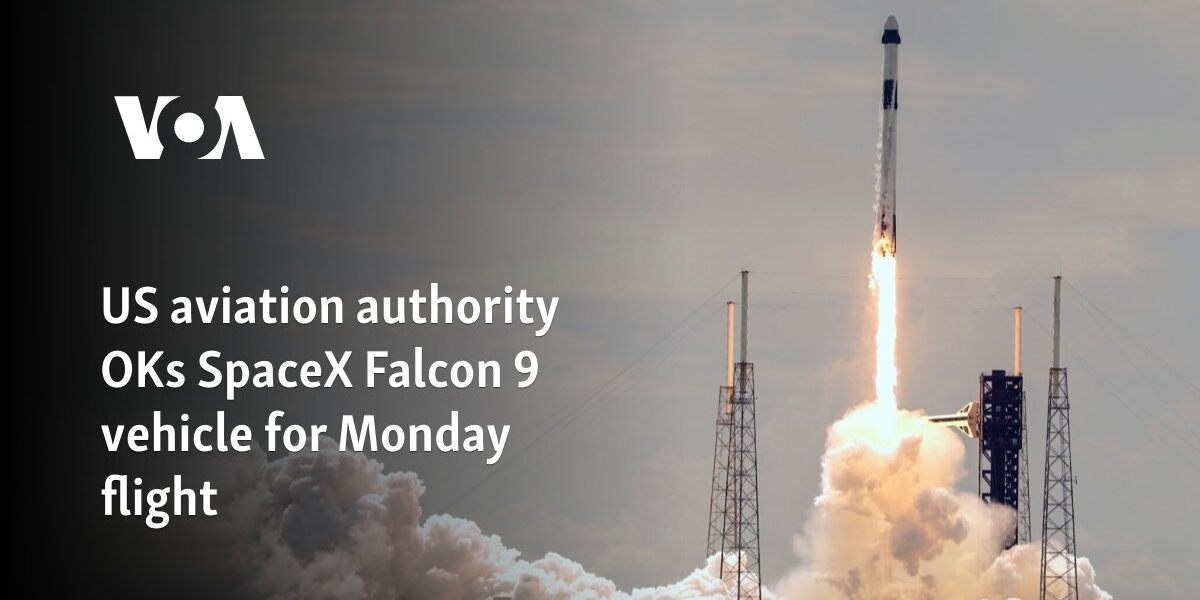 US aviation authority OKs SpaceX Falcon 9 vehicle for Monday flight