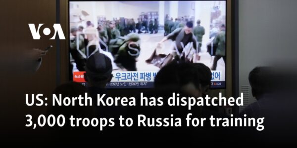 US: North Korea has dispatched 3,000 troops to Russia for training