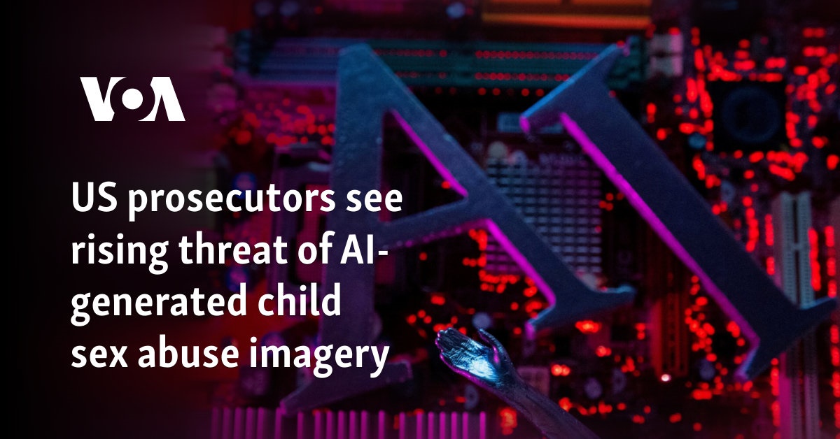 US prosecutors see rising threat of AI-generated child sex abuse imagery