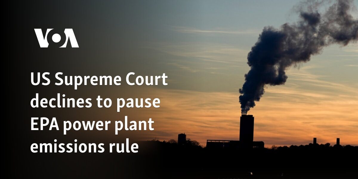 US Supreme Court declines to pause EPA power plant emissions rule