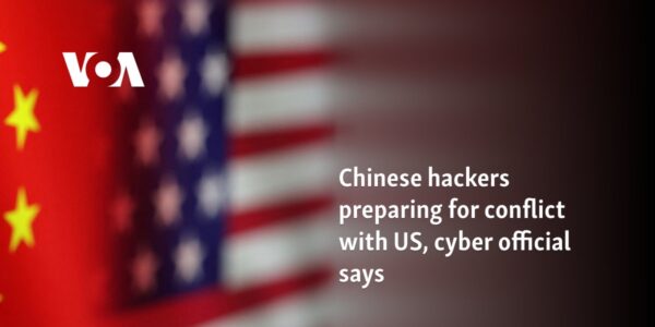 Chinese hackers preparing for conflict with US, cyber official says