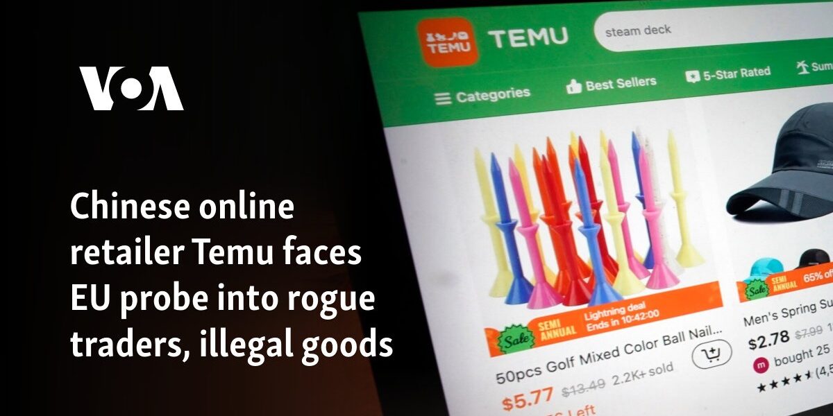 Chinese online retailer Temu faces EU probe into rogue traders, illegal goods