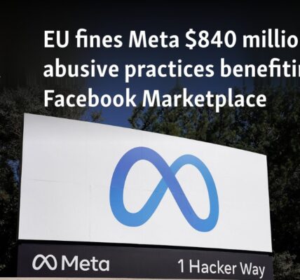 EU fines Meta $840 million over abusive practices benefiting Facebook Marketplace