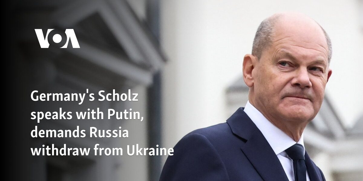 Germany's Scholz speaks with Putin, demands Russia withdraw from Ukraine