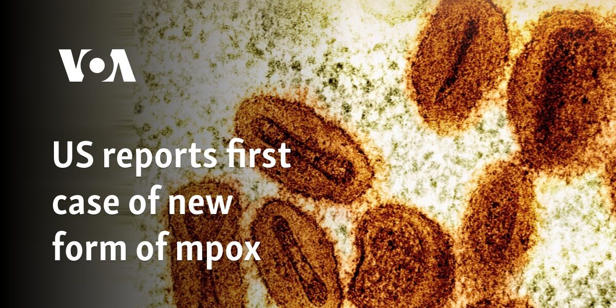 Health officials report first case of new form of mpox in US