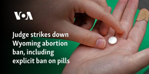 Judge strikes down Wyoming abortion ban, including explicit ban on pills