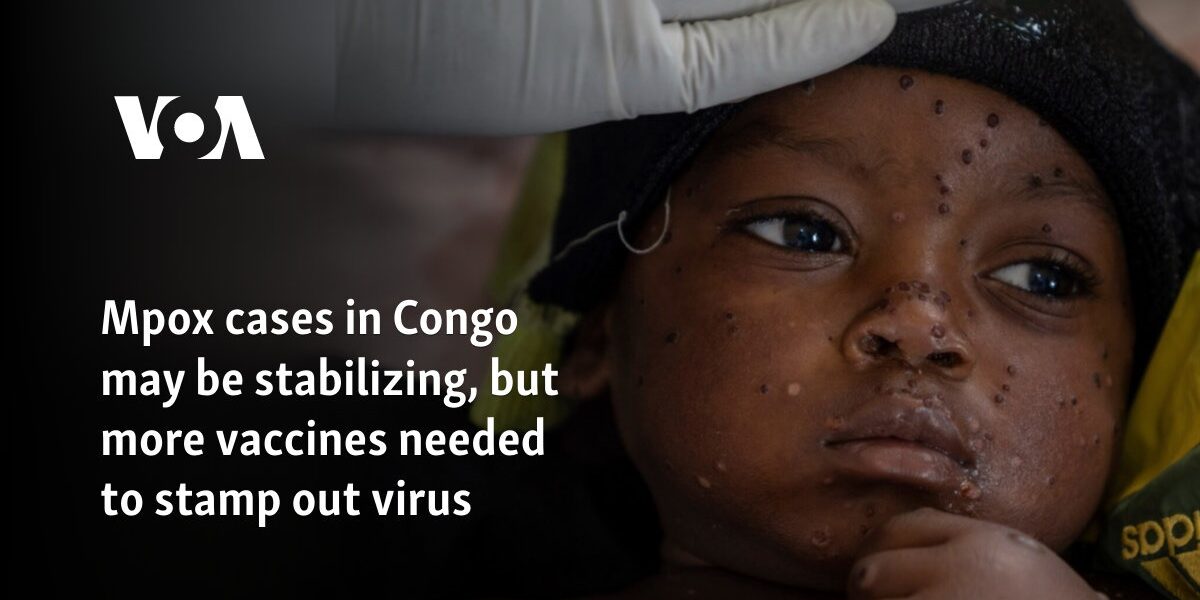 Mpox cases in Congo may be stabilizing, but more vaccines needed to stamp out virus