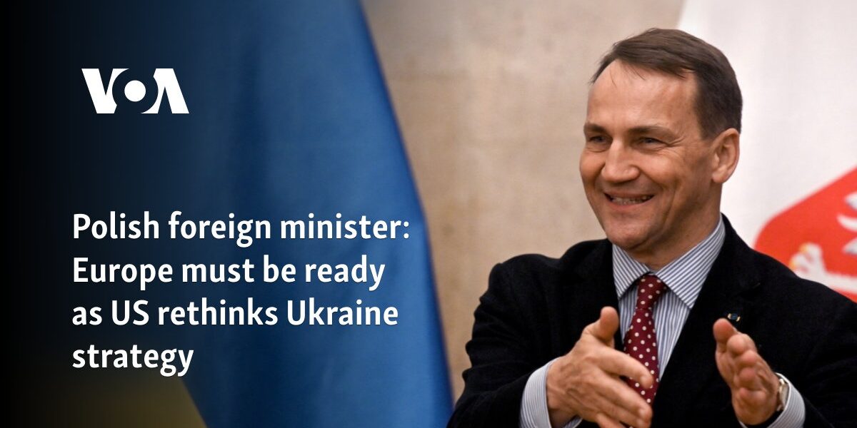 Polish foreign minister: Europe must be ready as US rethinks Ukraine strategy