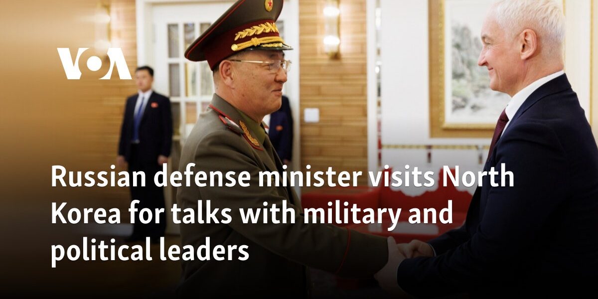 Russian defense minister visits North Korea for talks with military and political leaders