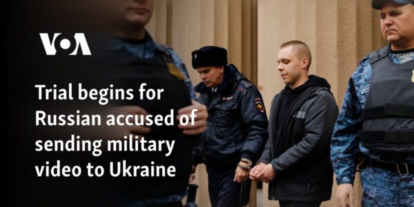 Trial begins for Russian accused of sending military video to Ukraine