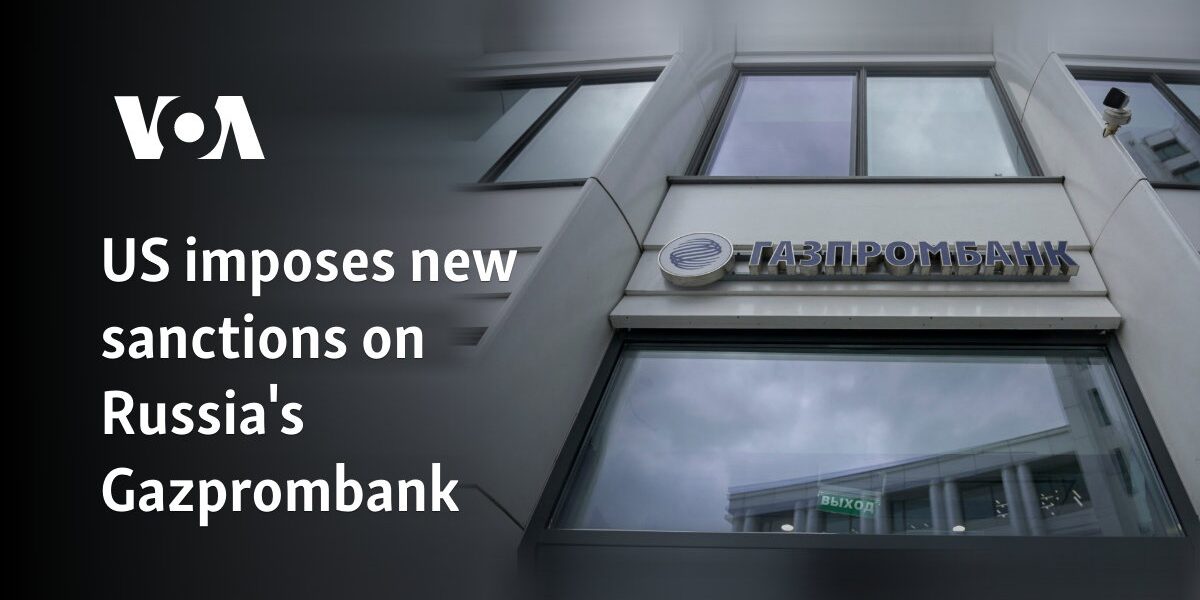 US imposes new sanctions on Russia's Gazprombank