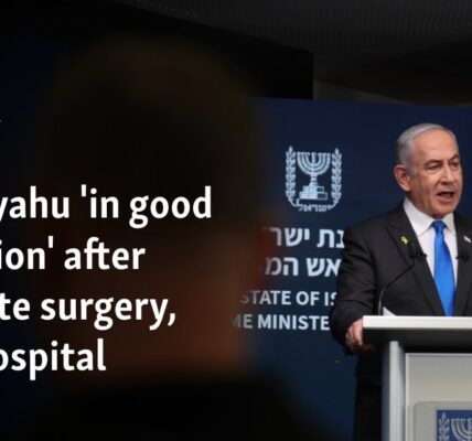 Netanyahu 'in good condition' after prostate surgery, says hospital