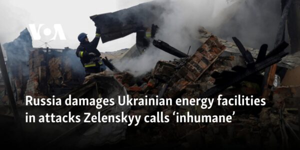 Russia damages Ukrainian energy facilities in attacks Zelenskyy calls ‘inhumane’