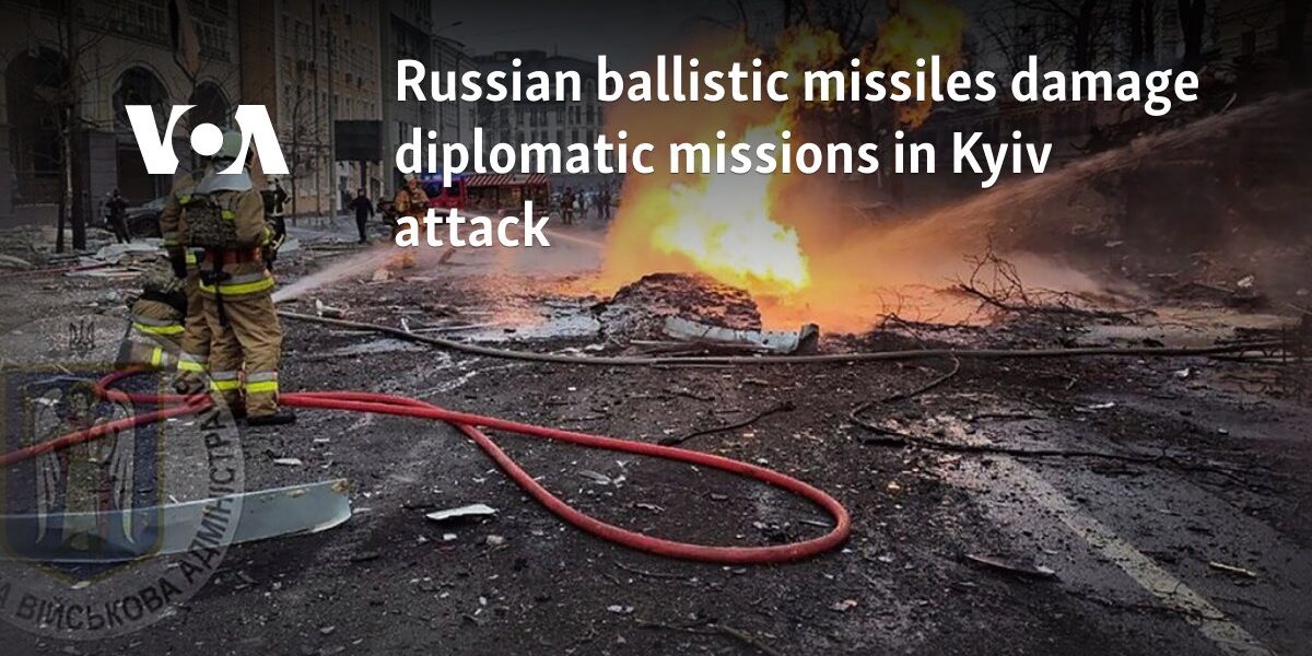 Russian ballistic missiles damage diplomatic missions in Kyiv attack