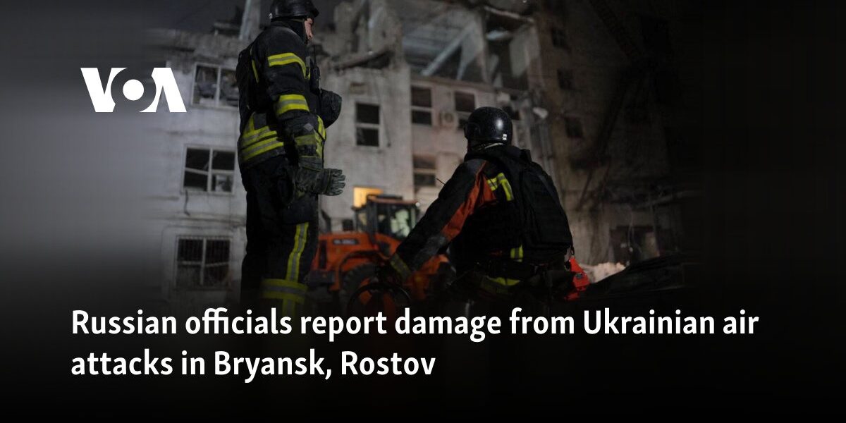 Russian officials report damage from Ukrainian air attacks in Bryansk, Rostov