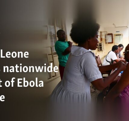 Sierra Leone begins nationwide rollout of Ebola vaccine