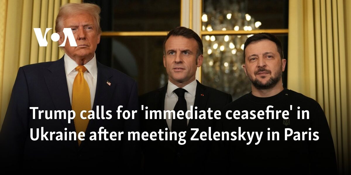 Trump calls for 'immediate ceasefire' in Ukraine after meeting Zelenskyy in Paris