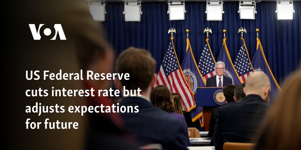 US Federal Reserve cuts interest rate but adjusts expectations for future