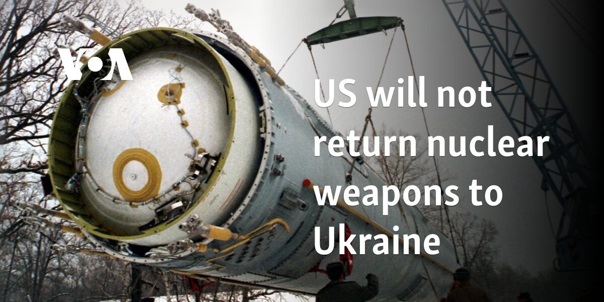 US will not return nuclear weapons to Ukraine