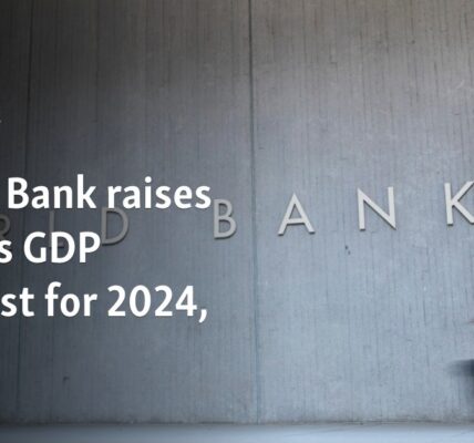 World Bank raises China's GDP forecast for 2024, 2025