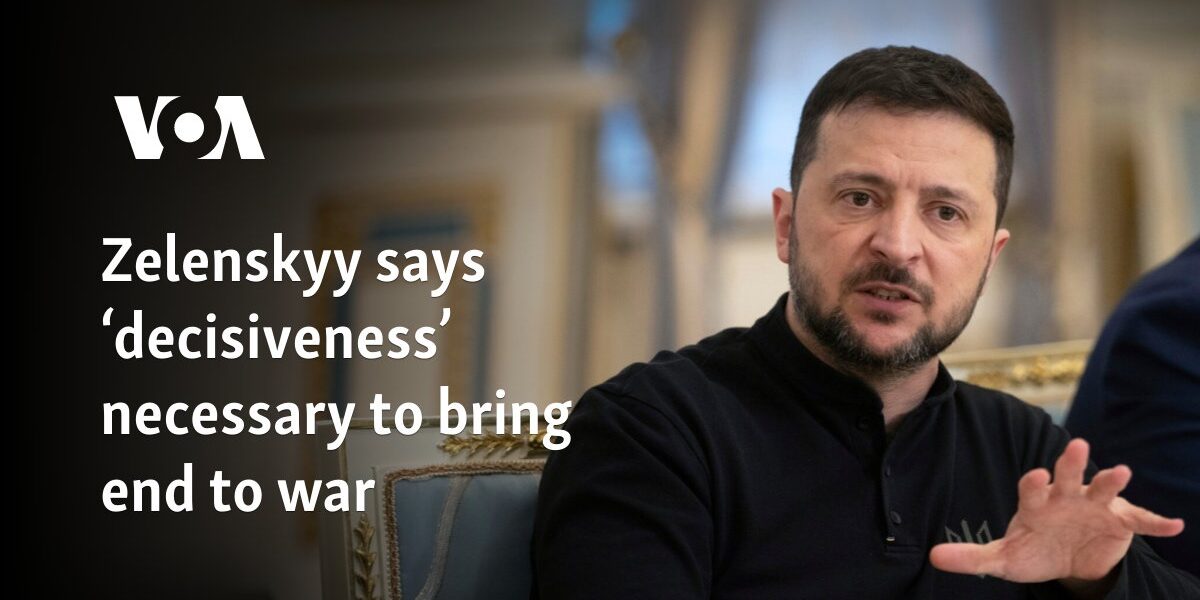 Zelenskyy says ‘decisiveness’ necessary to bring end to war