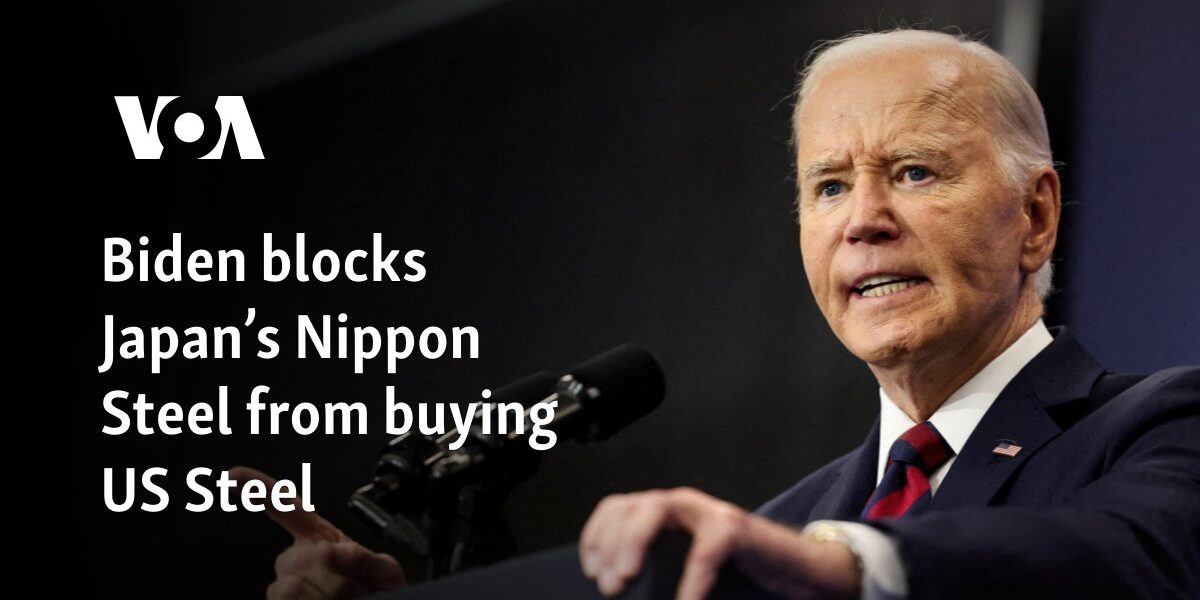 Biden blocks Japan’s Nippon Steel from buying US Steel