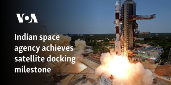 Indian space agency achieves satellite docking milestone