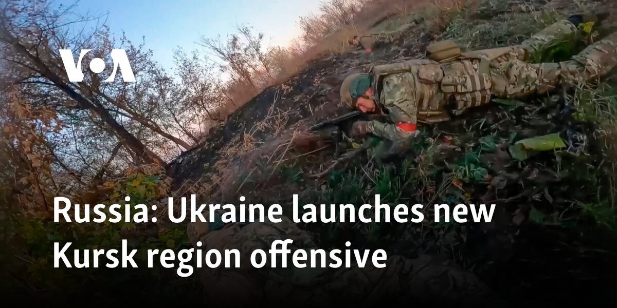 Russia: Ukraine launches new Kursk region offensive