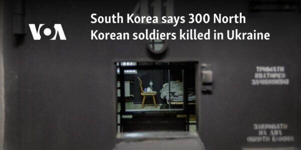 South Korea says 300 North Korean soldiers killed in Ukraine