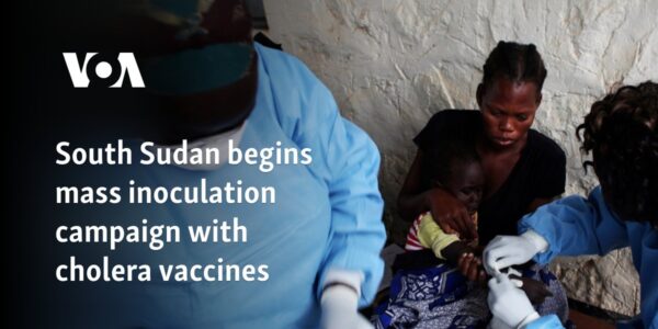 South Sudan begins mass inoculation campaign with cholera vaccines