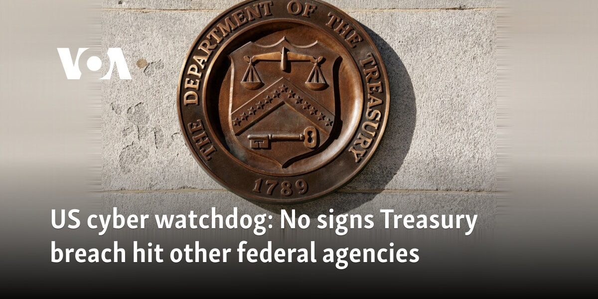 US cyber watchdog: No signs Treasury breach hit other federal agencies