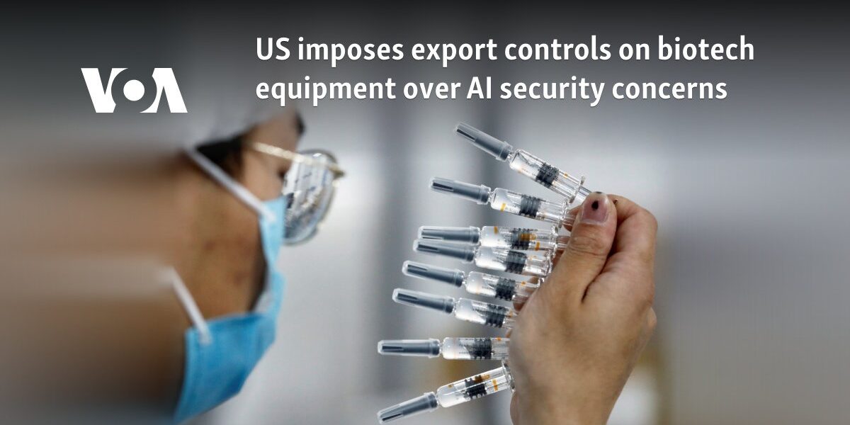 US imposes export controls on biotech equipment over AI security concerns