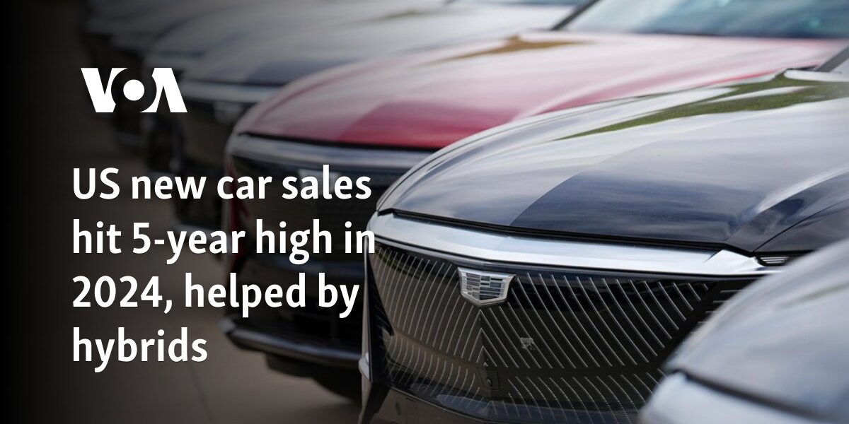 US new car sales hit 5-year high in 2024, helped by hybrids