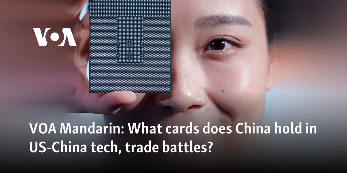 VOA Mandarin: What cards does China hold in US-China tech, trade battles?