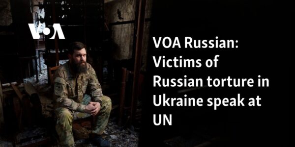 VOA Russian: Victims of Russian torture in Ukraine speak at UN