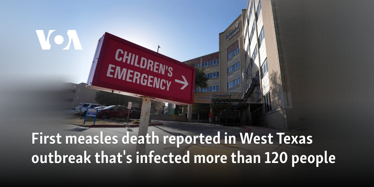 First measles death reported in west Texas outbreak that's infected more than 120 people