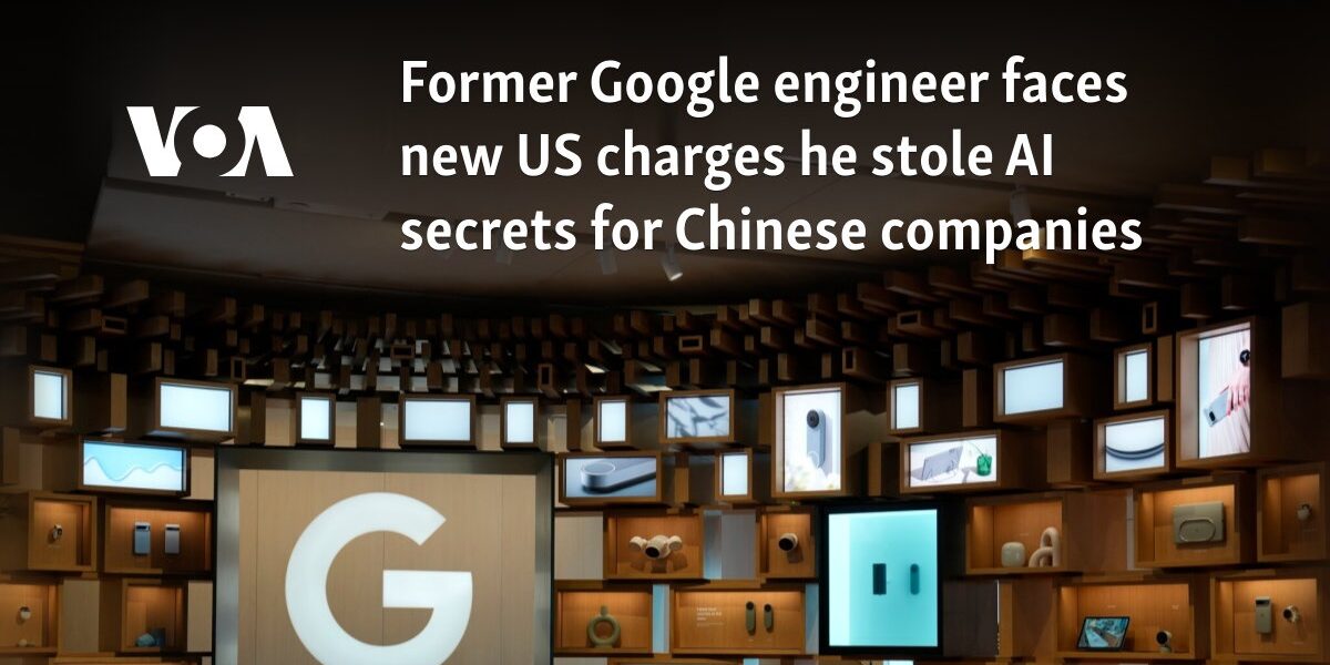 Former Google engineer faces new US charges he stole AI secrets for Chinese companies