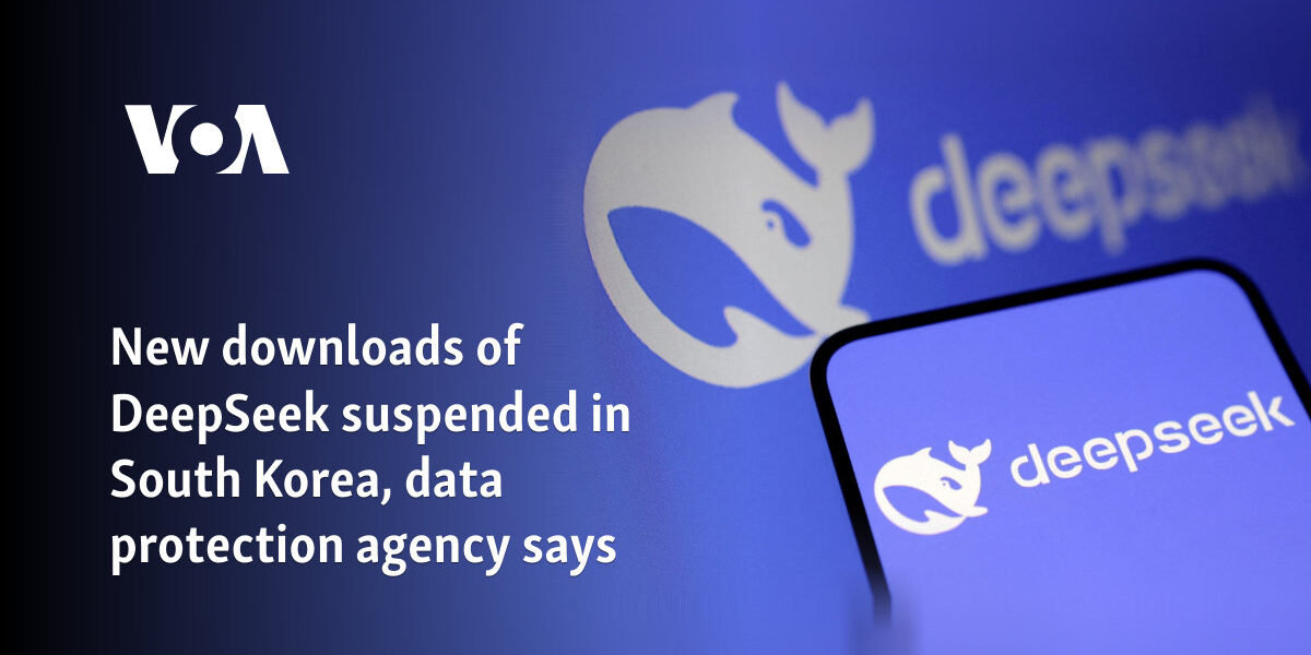 New downloads of DeepSeek suspended in South Korea, data protection agency says