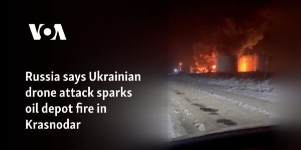 Russia says Ukrainian drone attack sparks oil depot fire in Krasnodar