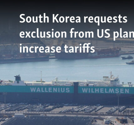 South Korea requests exclusion from US plan to increase tariffs