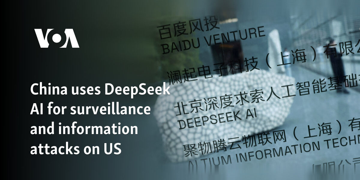 China uses DeepSeek AI for surveillance and information attacks on US