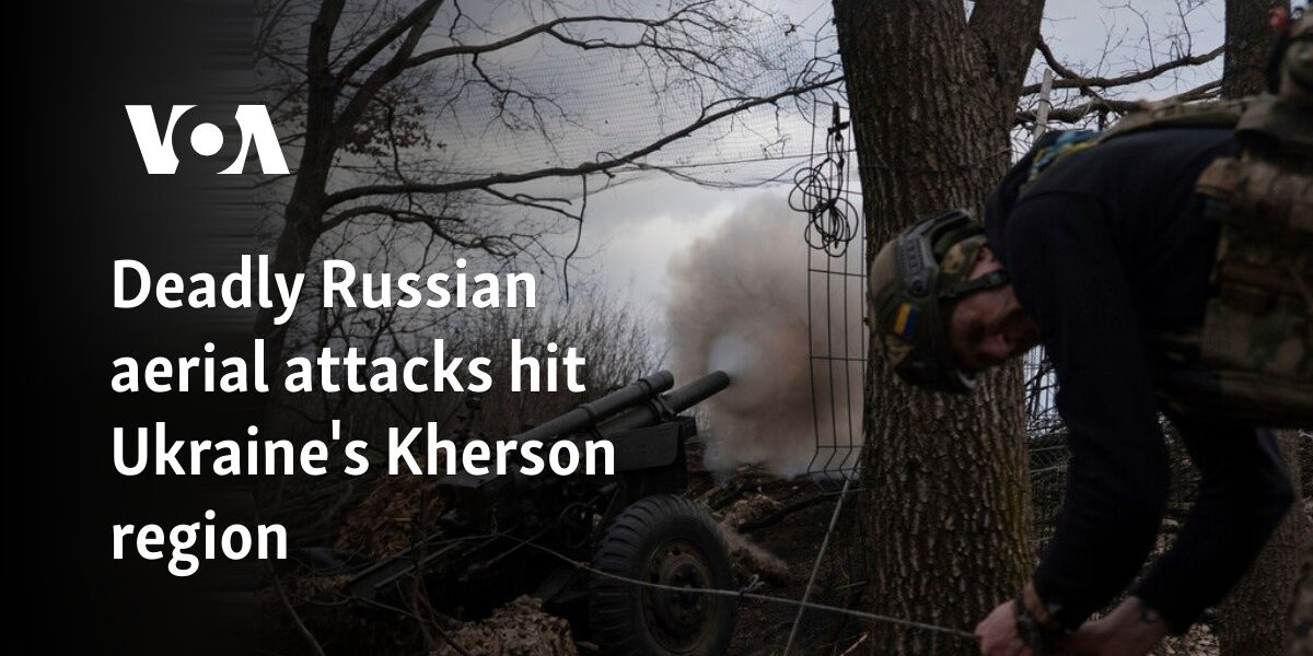 Deadly Russian aerial attacks hit Ukraine's Kherson region