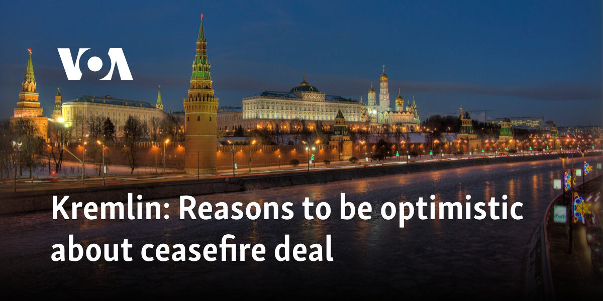 Kremlin: Reasons to be optimistic about ceasefire deal