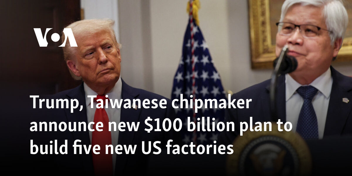 Trump, Taiwanese chipmaker announce new $100 billion plan to build five new US factories